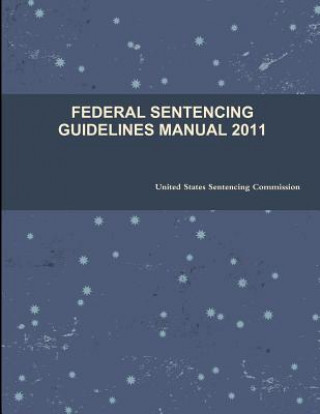 Kniha Federal Sentencing Guidelines Manual 2011 United States Sentencing Commission