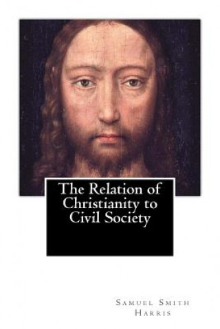 Kniha The Relation of Christianity to Civil Society (1883) Samuel Smith Harris