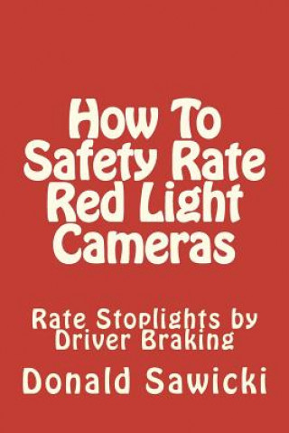 Книга How To Safety Rate Red Light Cameras: Rate Stoplights by Driver Braking Donald S Sawicki