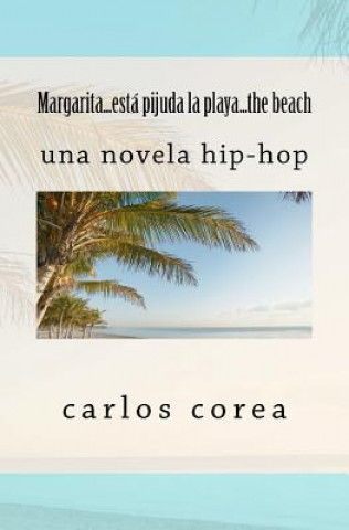 Carte Margarita, está pijuda la playa...the beach: una novela hip-hop Carlos Corea