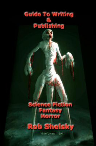 Kniha Guide To Writing & Publishing Science Fiction Fantasy Horror Rob Shelsky