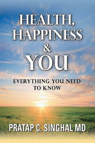 Könyv Health, Happiness and YOU: Everything you need to know Pratap C Singhal M D