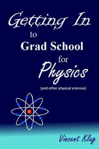 Kniha Getting In to Grad School for Physics: (or another physical science) Vincent Klug