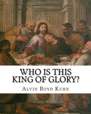 Kniha Who is this King of Glory?: A Critical Study of the Christos-Messiah Tradition Alvin Boyd Kuhn