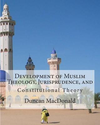 Kniha Development of Muslim Theology, Jurisprudence, and Constitutional Theory Duncan B MacDonald