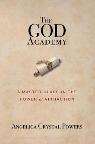 Książka The God Academy: A Master Class in the Power of Attraction Angelica Crystal Powers