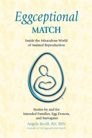 Kniha Eggceptional Match: Inside the Miraculous World of Assisted Reproduction Angela Bevill Rn