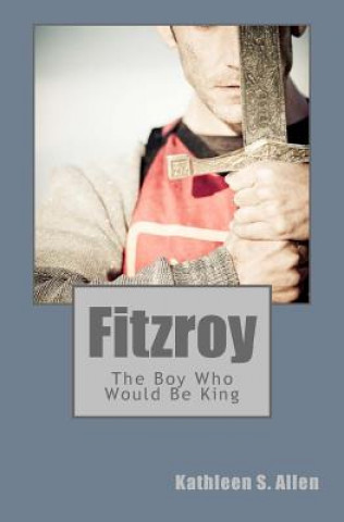 Book Fitzroy: The Boy Who Would Be King Kathleen S Allen