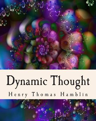 Carte Dynamic Thought: Harmony, Health, Success, Achievement, Self-Mastery, Optimism, Prosperity, Peace of Mind, Through the Power of Right T Henry Thomas Hamblin