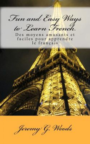 Kniha Fun and Easy Ways to Learn French: Des moyens amusants et faciles pour apprendre le français Jeremy G Woods