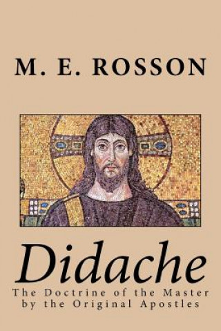 Könyv Didache -The Doctrine of the Master by the Original Apostles M E Rosson