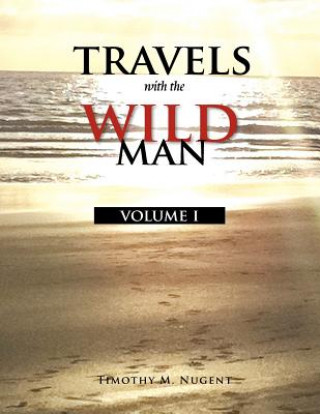 Könyv Travels with the Wild Man Volume I Timothy M Nugent