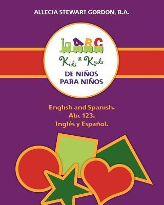 Книга Kids 2 Kyds. De Ni?os para Ni?os: English and Spanish. Abc 123. Inglés y Espa?ol Allecia Stewart Gordon B a