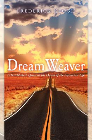 Книга Dream Weaver: A Hitchhikers Quest at the Dawn of the Aquarian Age Frederick Keogh