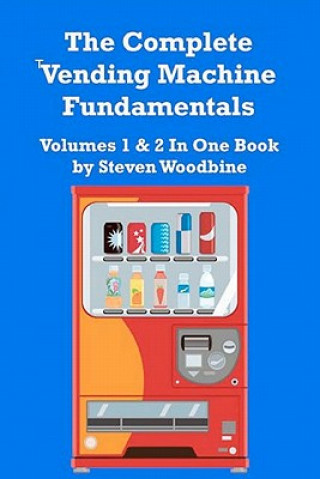 Könyv The Complete Vending Machine Fundamentals: Volumes 1 & 2 In One Book Steven Woodbine