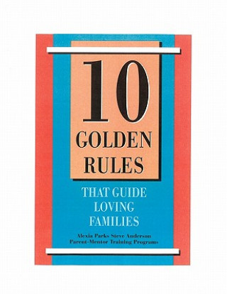 Kniha 10 Golden Rules That Guide Loving Families: Parents As Mentors Alexia Parks