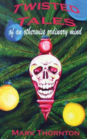 Book Twisted Tales of an Otherwise Ordinary Mind: a collection of horror stories Mark Thornton