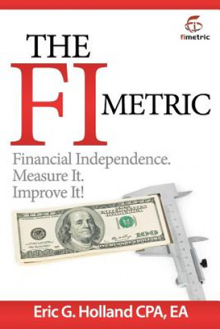 Kniha The FI Metric: Financial Independence. Measure It. Improve It. Eric G Holland