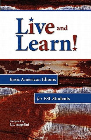 Könyv Live and Learn! Basic American Idioms for ESL Students J L Angelini