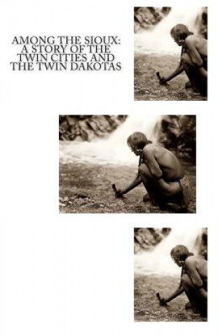 Book Among The Sioux: A Story of the Twin Cities and the Twin Dakotas R J Creswell