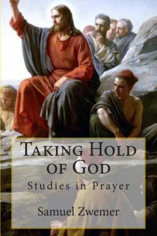 Book Taking Hold of God: Studies in Prayer Samuel M Zwemer