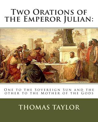 Boek Two Orations of the Emperor Julian: : One to the Sovereign Sun and the other to the Mother of the Gods Thomas Taylor