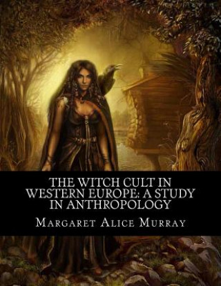 Carte The Witch Cult in Western Europe: A Study in Anthropology Margaret Alice Murray