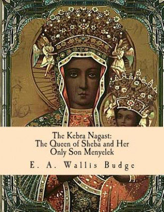 Kniha The Kebra Nagast: The Queen of Sheba and Her Only Son Menyelek Tr E a Wallis Budge