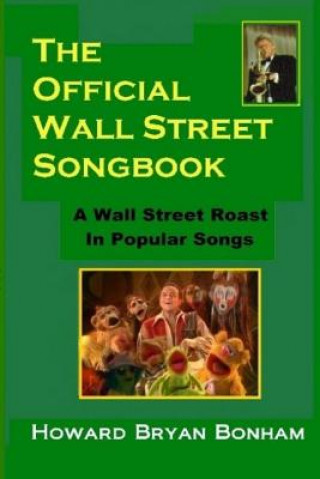 Könyv Official Wall Street Songbook: A Wall Street Roasting in Popular Songs Howard Bryan Bonham