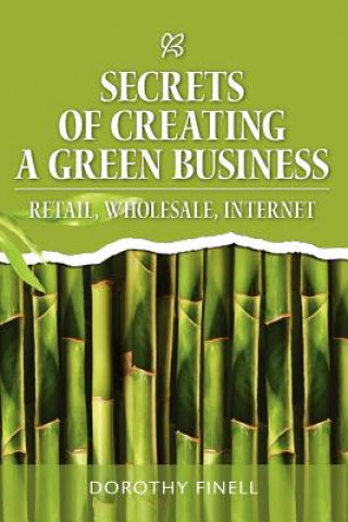 Knjiga Secrets of Creating a Green Business: Retail, Wholesale, Internet Dorothy Finell