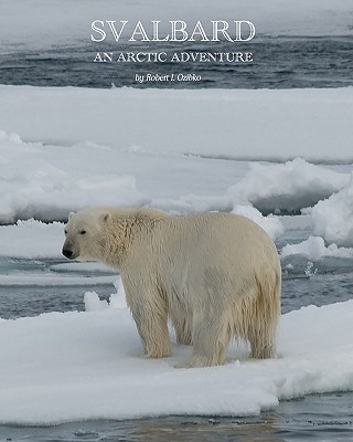 Könyv Svalbard: An Arctic Adventure MR Robert L Ozibko