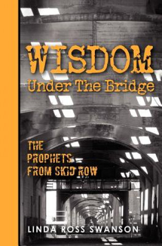 Książka Wisdom Under the Bridge: The Prophets from Skid Row Linda Ross Swanson