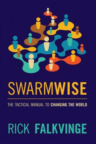 Kniha Swarmwise: The Tactical Manual to Changing the World Rick Falkvinge