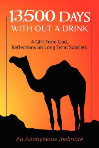 Книга 13,500 Days With out a Drink: A Gift from God Reflections on Long-Term Sobriety An Anonymous Inebriate