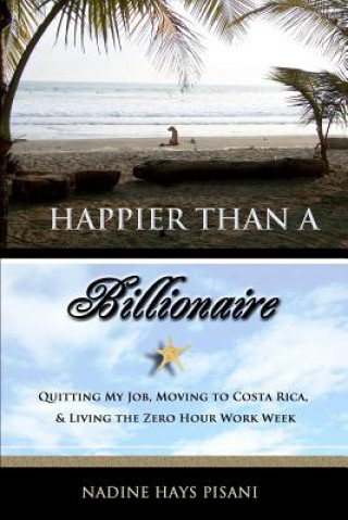 Könyv Happier Than a Billionaire: Quitting My Job, Moving to Costa Rica, and Living the Zero Hour Work Week Nadine Hays Pisani