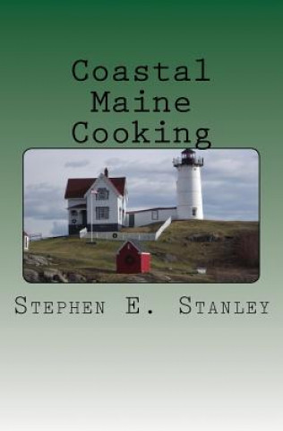 Книга Coastal Maine Cooking: The Jesse Ashworth Cookbook Stephen E Stanley