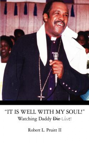 Book It Is Well With My Soul!: Watching Daddy Live! Robert L Pruitt II