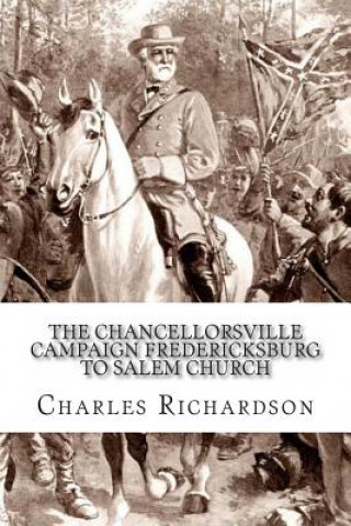 Książka The Chancellorsville Campaign Fredericksburg to Salem Church Charles Richardson