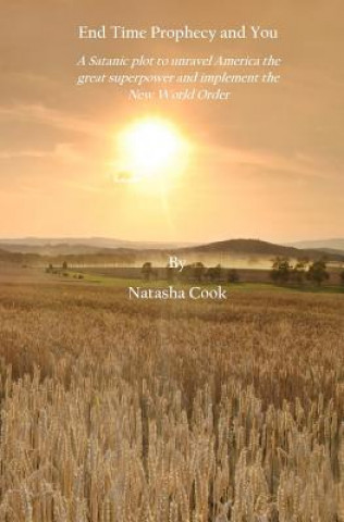 Książka End Time Prophecy and You: A Satanic plot to unravel America the great superpower and implement the New World Order Natasha Cook