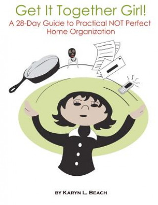 Książka Get It Together Girl!: A 28-Day Guide to Practical NOT Perfect Home Organization Karyn L Beach