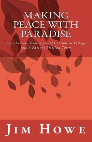 Kniha Making Peace with Paradise: Love Lessons from a Small Caribbean Village and a Famous Sicilian Town Jim Howe