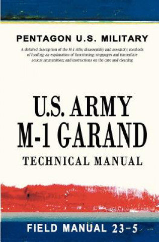 Kniha U.S. Army M-1 Garand Technical Manual: Field Manual 23-5 Pentagon U S Military
