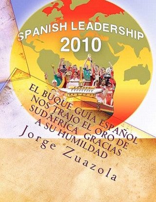 Kniha El buque guía espa?ol nos trajo el oro de Sudáfrica gracias a su humildad: Spanish Leadership MR Jorge Zuazola