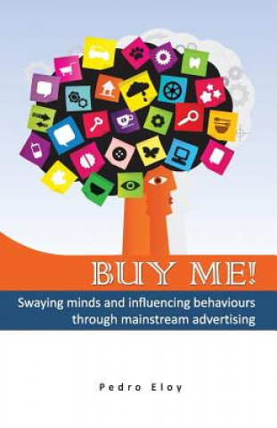 Carte Buy Me! Swaying Minds And Influencing Behaviours Through Mainstream Advertising MR Pedro Eloy