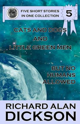 Книга Cats and Dogs and Little Green Men, But No Humans Allowed Richard Alan Dickson