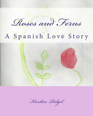 Carte Roses and Ferns: A Spanish Love Story Kiersten Ridgel
