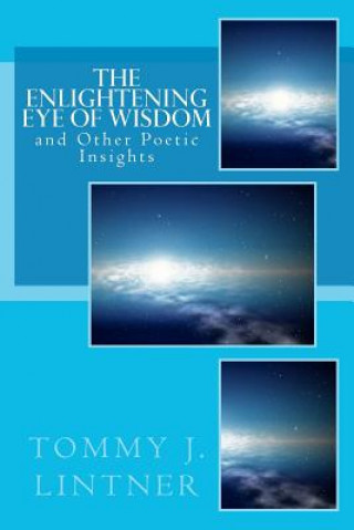 Carte The Enlightening Eye of Wisdom: and Other Poetic Insights Tommy J Lintner