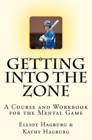 Carte Getting Into The Zone: A COURSE and WORKBOOK For the Mental Game Elliot Hagburg