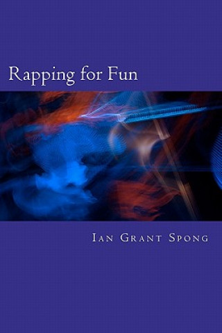 Knjiga Rapping for Fun: Poetry with a beat for Everyday Ian Grant Spong