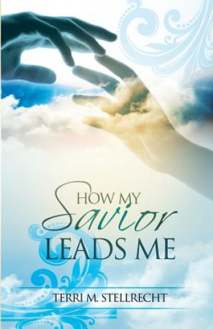 Книга How My Savior Leads Me Terri M Stellrecht